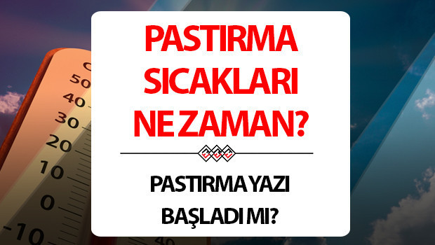 pastirma sicaklari ne zaman basliyor 2025 pastirma sicaklari hangi ayda oluyor kac gun suruyor s4PGlKgv