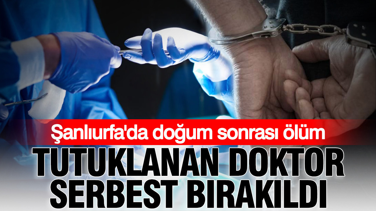 Sanliurfada dogum sonrasi olum tutuklanan doktor serbest birakildi fHGwRTl2